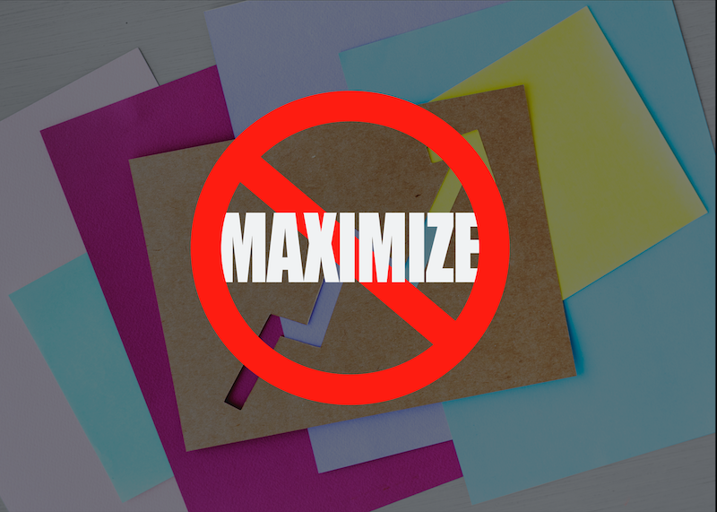 Why We Do Not Use The Word ‘Maximize.’